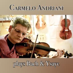 Carmelo Andriani Plays Bach & Ysaye - Carmelo Andriani