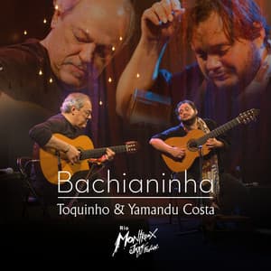 Bachianinha: Toquinho e Yamandu Costa - Toquinho
