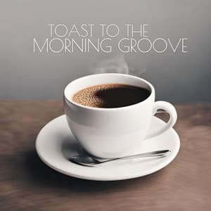 Toast to the Morning Groove: Smooth Breakfast Jazz - Early Morning Jazz Playlist