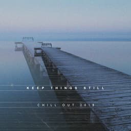 Keep Things Still - Chill Out 2018