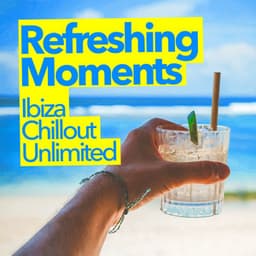 Refreshing Moments - Ibiza Chillout Unlimited