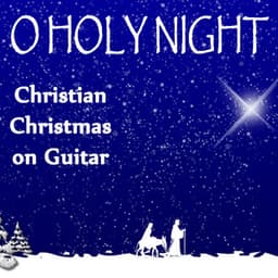 O Holy Night - Christian Christmas on Guitar - Instrumental Christian Songs, Christian Piano Music