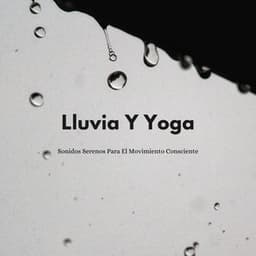 Lluvia Y Yoga: Sonidos Serenos Para El Movimiento Consciente - Sonidos de lluvia agradables y ruidosos