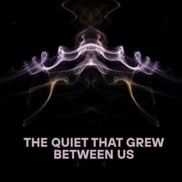 The Quiet That Grew Between Us - Hannah Mary