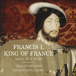Francis I, King of France: Music of a Reign - Doulce Mémoire