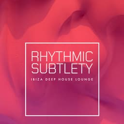 Rhythmic Subtlety - Ibiza Deep House Lounge