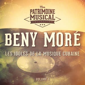 Les Idoles de la Musique Cubaine: Beny Moré, Vol. 1 - Beny Moré