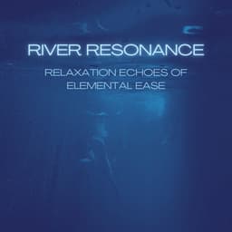 River Resonance: Relaxation Echoes of Elemental Ease - River Sounds