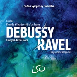 Debussy: La mer, Prélude à l'après-midi d'un faune – Ravel: Rapsodie espagnole - François-Xavier Roth