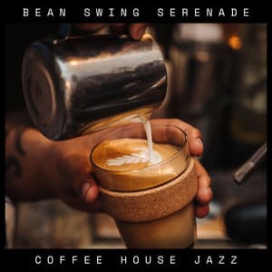 Bean Swing Serenade: Smooth Café Jazz - Coffee House Jazz