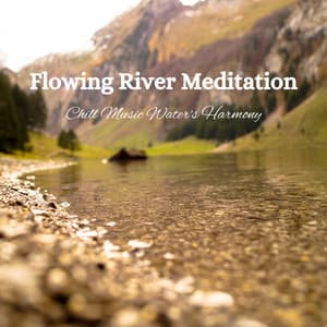 Flowing River Meditation: Chill Music Water's Harmony - Calm Harmony
