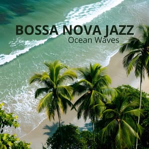 Bossa Nova Jazz & Ocean Waves: Summer Chill Out - Summer Bossa Nova Club
