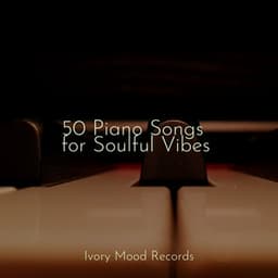 50 Piano Songs for Soulful Vibes - Ivory Mood