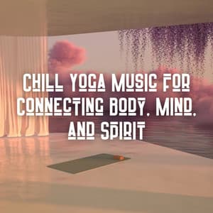 Chill Yoga Music for Connecting Body, Mind, and Spirit - Joga Relaxing Music Zone