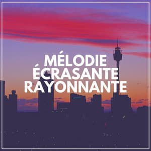 Mélodie écrasante Rayonnante - Les Voies de la Relaxation