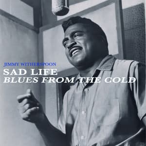 Sad Life - Blues from the Cold - Jimmy Witherspoon