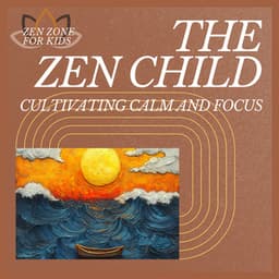The Zen Child: Cultivating Calm and Focus - Zen Zone for Kids