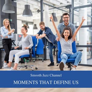 Moments That Define Us: Shaping the Mood at Work - Smooth Jazz Channel