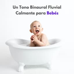 Un Tono Binaural Fluvial Calmante Para Bebés - Sonidos de agua y río