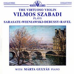 The Virtuoso Violin Vilmos Szabadi Plays Sarasate, Wieniawski, Debussy, Ravel - Vilmos Szabadi