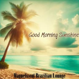 Good Morning Sunshine: Magneficent Brazilian Lounge, Bossa Nova Cafe - Cafe Latino Dance Club