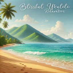 Blissful Ukulele Relaxation - Relaxing Ukulele Paradise