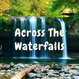 Across The Waterfalls - Water Sounds Natural White Noise