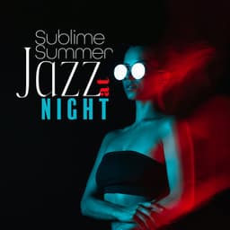 Sublime Summer Jazz at Night: Smooth Jazz for Warm Nights, Positive Vibrations with Sublime Jazz Songs, Summer Time with Jazzy Vibes - Jazz Night Music Paradise