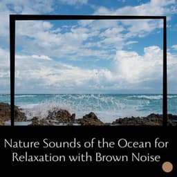 Nature Sounds of the Ocean for Relaxation with Brown Noise, Loopable - Noise Colours