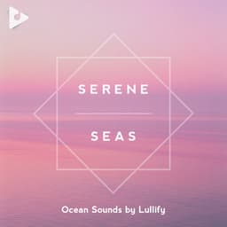 Serene Seas - Ocean Sounds by Lullify