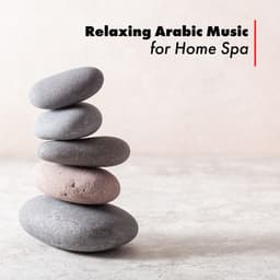 Relaxing Arabic Music for Home Spa: Well-Being, Wellness & Spa Collection, Extreme Body Relaxation - Arabian New Age Music Creation