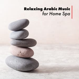 Relaxing Arabic Music for Home Spa: Well-Being, Wellness & Spa Collection, Extreme Body Relaxation - Arabian New Age Music Creation