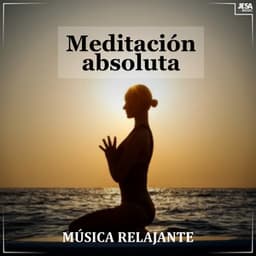 Meditación Absoluta - Música Relajante