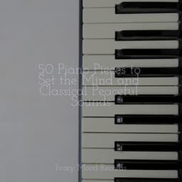 50 Piano Pieces to Set the Mind and Classical Peaceful Sounds - Baby Lullaby