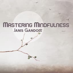 Mastering Mindfulness - Janis Gandoff