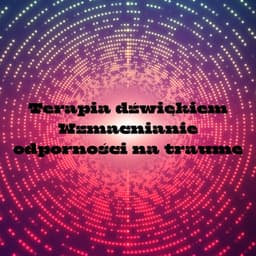 Terapia dźwiękiem: Wzmacnianie odporności na traumę - Częstotliwość 528Hz