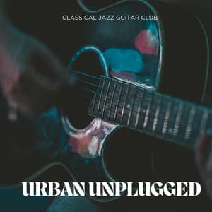 Urban Unplugged: Peaceful Guitar Music - Classical Jazz Guitar Club