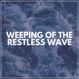 Weeping of the Restless Wave - Water Sounds Natural White Noise