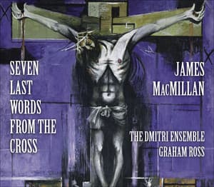 Macmillan, J.: 7 Last Words From the Cross / Christus Vincit / Nemo Te Condemnavit / …Here in Hiding… - James MacMillan