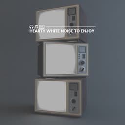 Hearty White Noise to Enjoy - White Noise Therapy