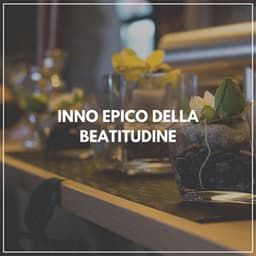 Inno epico della beatitudine - Rilassamento Mentale