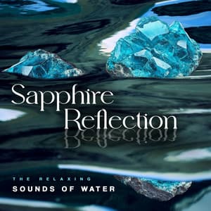 Sapphire Reflection - The Relaxing Sounds of Water