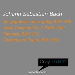 Grey Edition - Bach: Sei gegrüsset, Jesu, gütig, BWV 768 & Violin Concerto No. 2, BWV 1042 - Johann Sebastian Bach