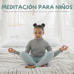 Meditación Para Niños: Los Ríos Más Tranquilos Para Relajar A Los Más Pequeños - Estrellita Dónde Estás