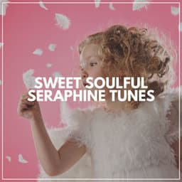 Sweet Soulful Seraphine Tunes - Bedtime Lullabies