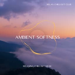 Ambient Softness: Relaxing Chillout Music - Relax Chillout Club