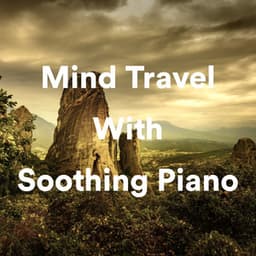 Mind Travel with Soothing Piano - Relaxing Piano Music Consort