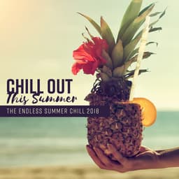 Chill Out This Summer - The Endless Summer Chill 2018, Balearic Summer Time, Happy Days, Positive Vibes - Total Chill Out Empire
