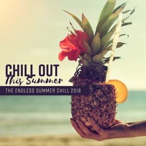 Chill Out This Summer - The Endless Summer Chill 2018, Balearic Summer Time, Happy Days, Positive Vibes - Total Chill Out Empire