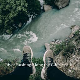 River Rushing Along the Cliffs Vol. 1 - Relaxation